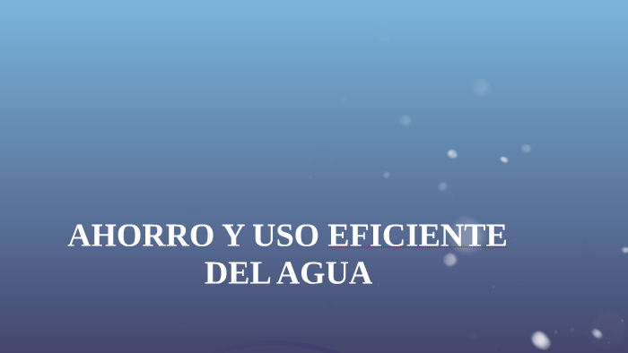 AHORRO Y USO EFICIENTE DEL AGUA by Andres Silva on Prezi