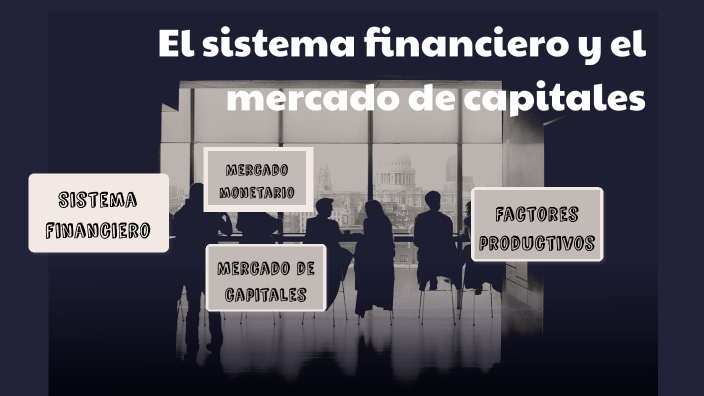 El sistema financiero y el mercado de capitales by Paulina Caceres on Prezi