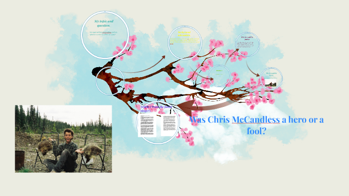 Was Chris Mccandless a hero or a fool? by Raina Muggs on Prezi