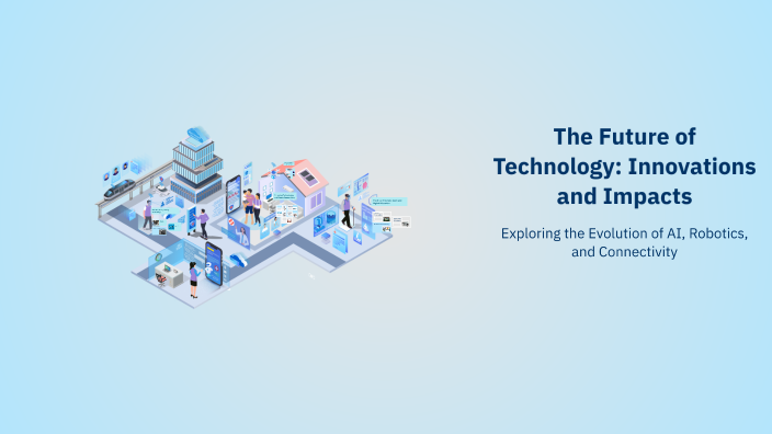 The Future of Technology: Innovations and Impacts by Ziad Ahmed on Prezi