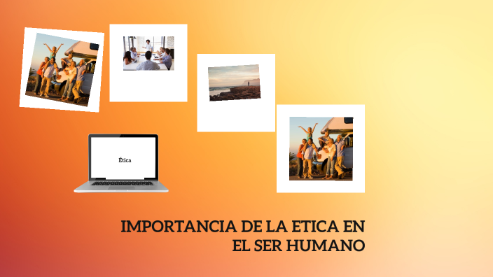 Importancia De La Etica En El Ser Humano By Rolando Gómez Ramos On Prezi