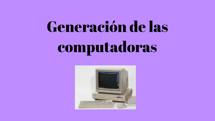 Generación de las computadoras by Yuris Londoño sepúlveda. on Prezi