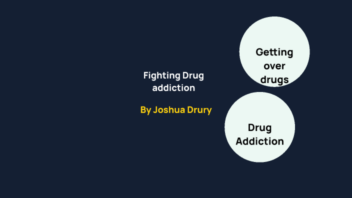 Fight Against Drug Addiction by JOSHUA DRURY on Prezi