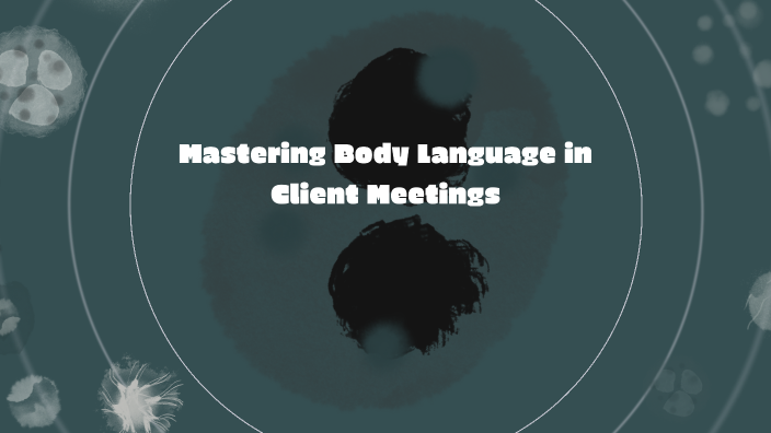 Mastering Body Language in Client Meetings by Harshitha L on Prezi