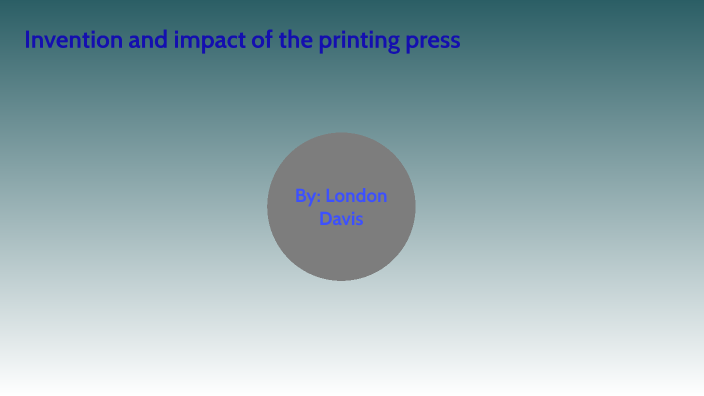 Invention and impact of the printing press by London Davis on Prezi