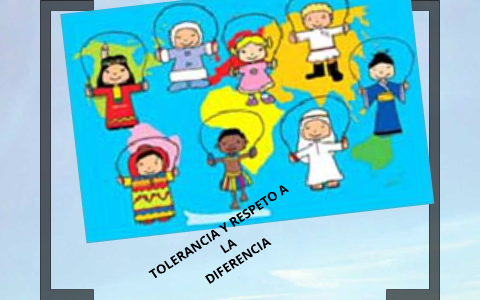 TOLERANCIA Y RESPETO A LA DIFERENCIA by Alba Bonilla on Prezi
