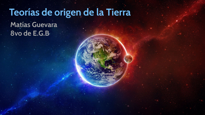 Teorías del Origen de la Tierra by Ronny Matías Guevara Zúñiga on Prezi