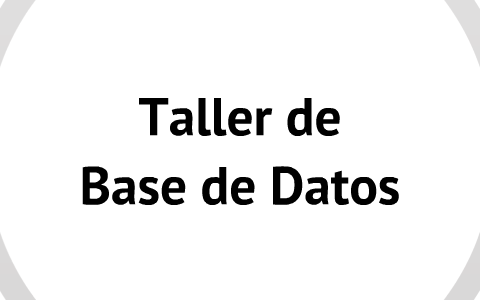 Tema 2 - Taller de Base de Datos by Eduardo Bueno on Prezi