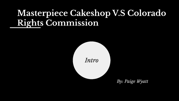 Masterpiece cakeshop v Colorado by Paige Wyatt on Prezi