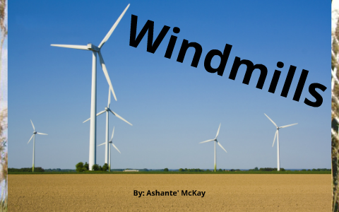 Windmill Presentation By Ashante Mckay On Prezi