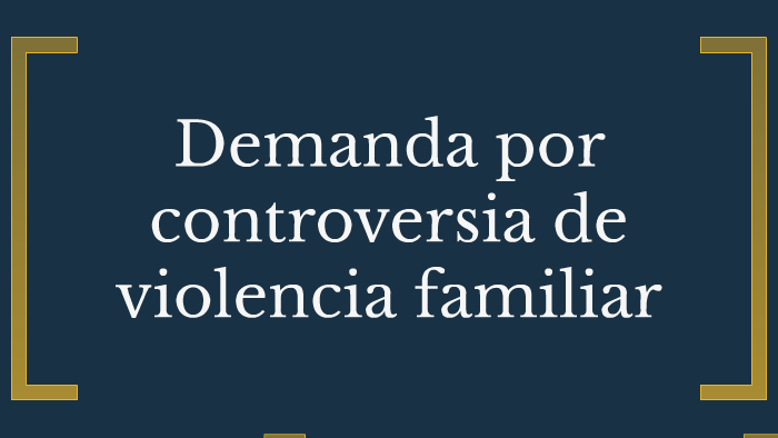 Demanda por controversia de violencia familiar by Carlos Hernández on Prezi  Next