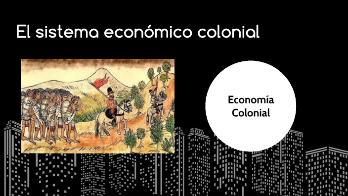 El Sistema Económico Colonial by Jorge Luis Quintero Dominguez on Prezi Next