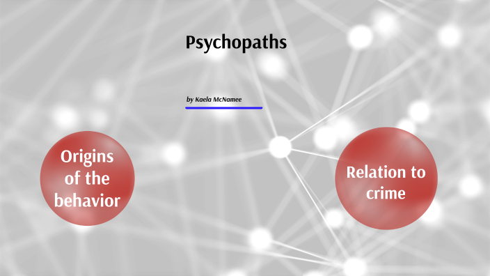 Psychopathic origins and relation to crime by kaela mcnamee on Prezi