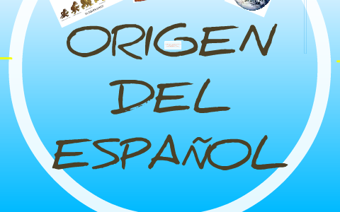 ORIGEN DEL ESPAÑOL by daniela torres rosas on Prezi