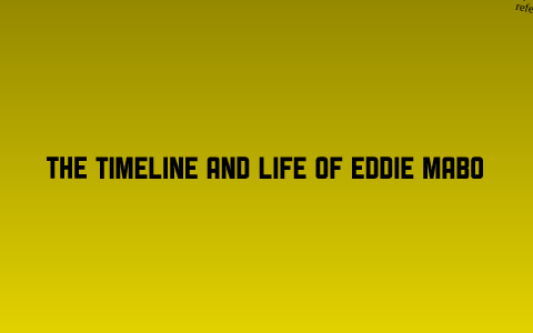 The Timeline & Life of Eddie Mabo by Ben Tambyah on Prezi