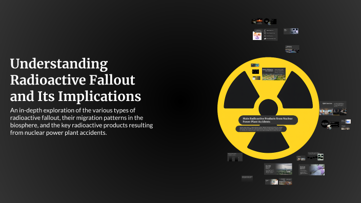 Understanding Radioactive Fallout and Its Impacts by Aaron A on Prezi