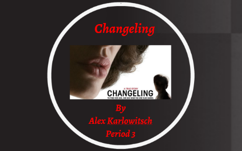 Changeling By Alex Karlowitsch On Prezi