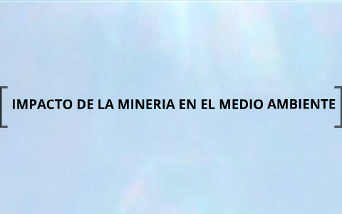 IMPACTO DE LA MINERIA EN EL MEDIO AMBIENTE by juan jose carmona sosa on ...