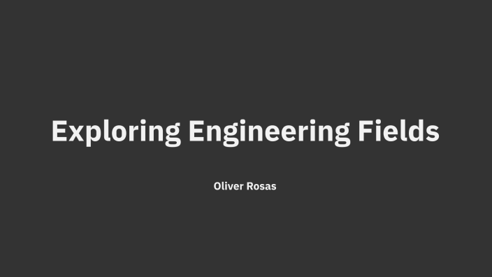 Exploring Engineering Fields by Oliver Rosas on Prezi