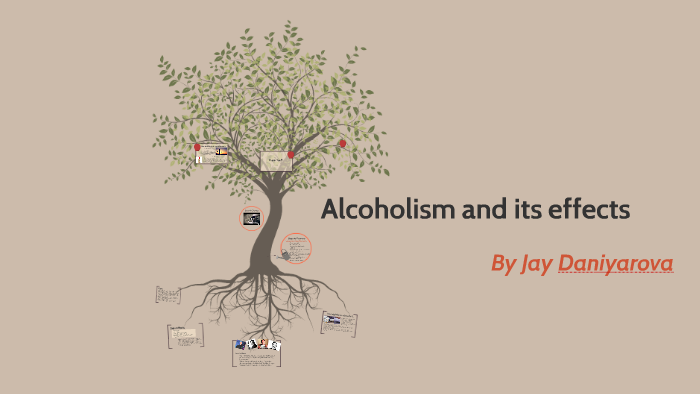 Alcoholism and its effects by Jay Daniyarova on Prezi