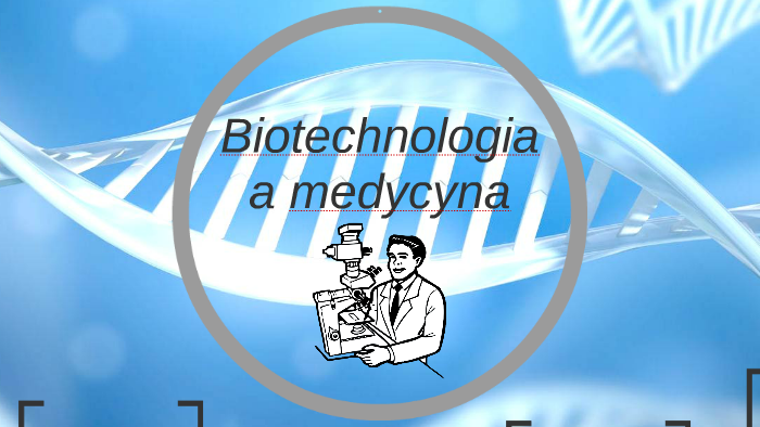 Biotechnologia a medycyna by Marcelina Stempień on Prezi