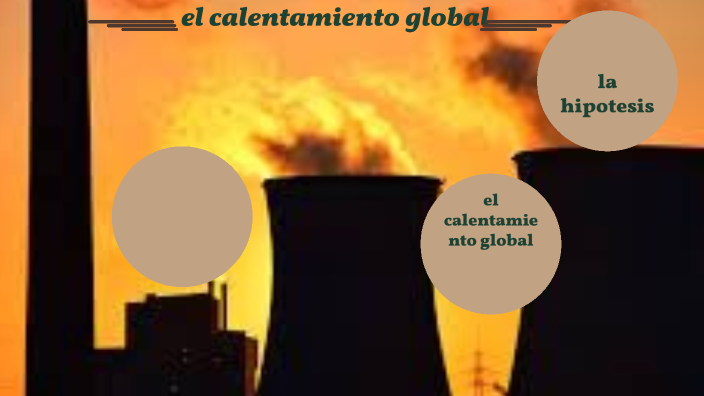 el calentamiento global by chamma cherenfrant on Prezi