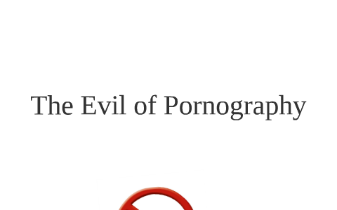 Why Porn is Evil by john johnson on Prezi