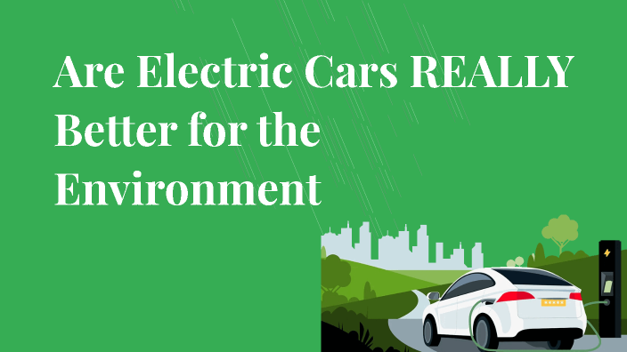 Are Electric Cars REALLY Better for the Environment by Mpsi1 SI on Prezi