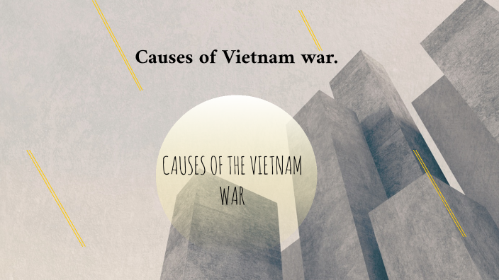 Causes of the Vietnam War by Damian Rooke on Prezi