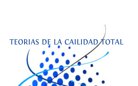 TEORIAS DE LA CALIDAD TOTAL by Elisabeth Guerrero on Prezi