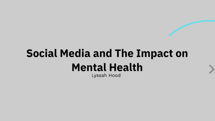 Social Media and The Impact on Mental Health by Lyssah Hood on Prezi