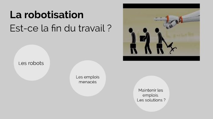 La robotisation. Est-ce la fin du travail ? by Guillaume Laur on Prezi Next