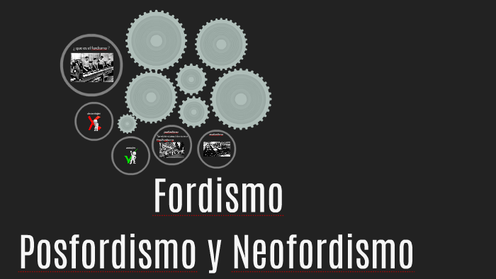 posfordismo y neofordismo by Eduardo Loya on Prezi