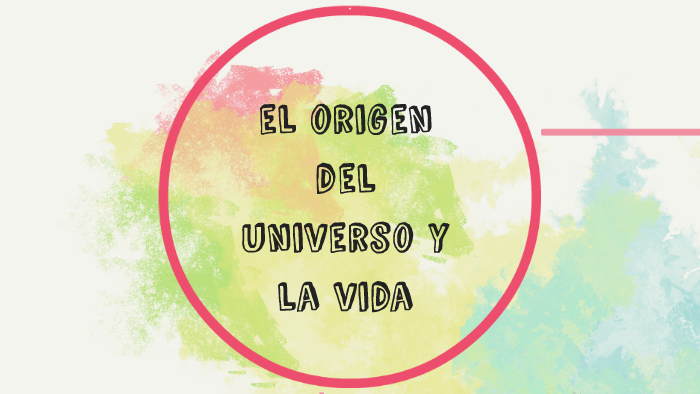 el origen del universo y la vida by Gladys Lobato on Prezi