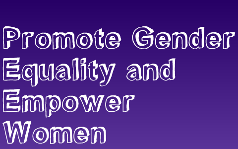 Promote Gender Equality and Empower Women by Emma Cosmao on Prezi