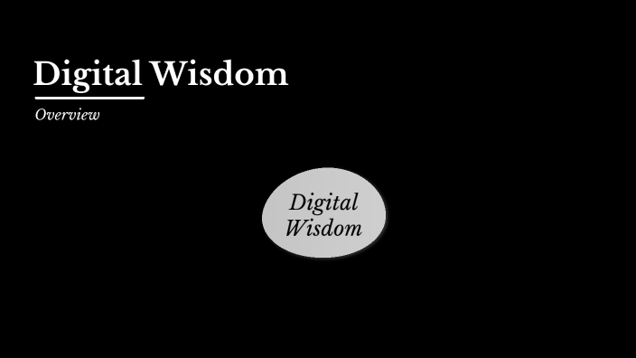 Digital Wisdom - Overview by J M on Prezi