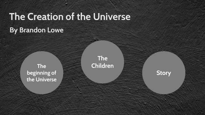 The Creation of the Universe by BRANDON LOWE on Prezi