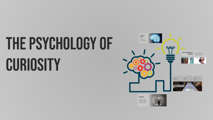 The Psychology of Curiosity by Dorl Chanvannith on Prezi