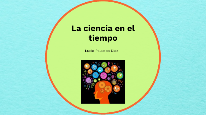 La ciencia en el tiempo by LUCIA PALACIOS on Prezi