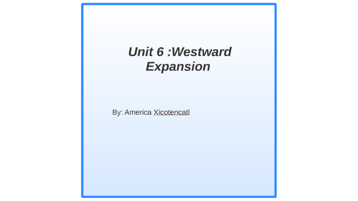 Unit 6- Westward Expansion By America Xicotencatl On Prezi