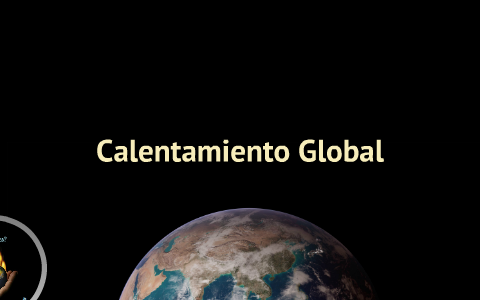 Calentamiento global by Karina Aguilar on Prezi