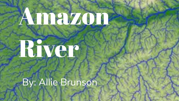 Amazon River by Allie Brunson on Prezi