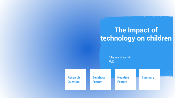 The Impact of technology on children by Chyarah Franklin on Prezi