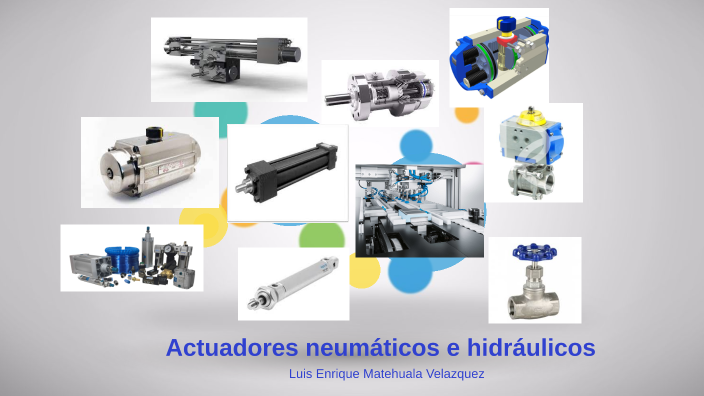 Actuadores Neumáticos e Hidráulicos by Luis Enrique Matehuala Velazquez