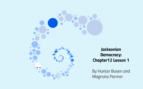 Jacksonian Democracy: Chapter12 Lesson 1 by magnolia parmer on Prezi