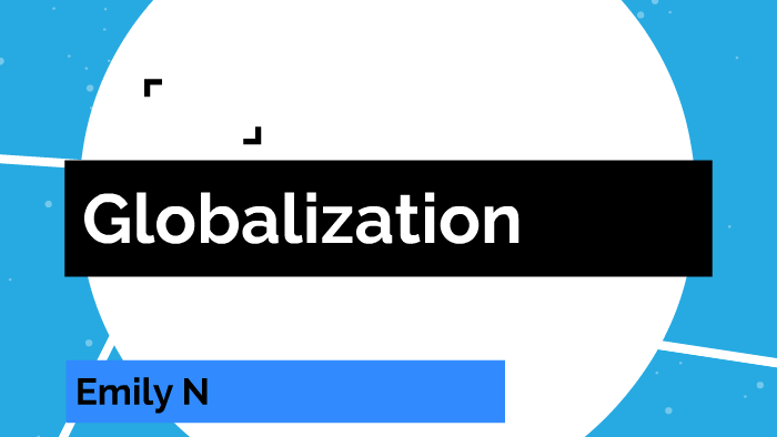 Globalization by Emily N on Prezi