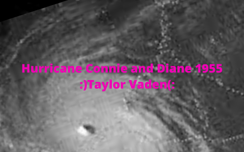 Hurricane connie and diane 1955 by taylor vaden on Prezi