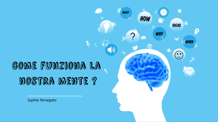 Come funziona la nostra mente ? by Sophie Persegato on Prezi