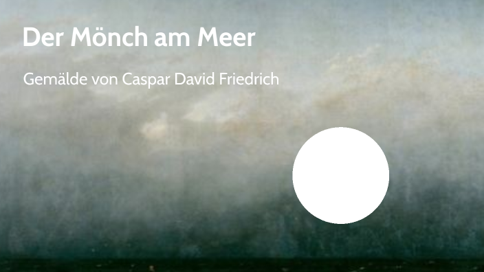 Der Mönch Am Meer Bildanalyse Der Mönch am Meer von Caspar David Friedrich by Ece Memis on Prezi