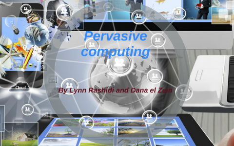 Pervasive computing by lynn Rashidi on Prezi
